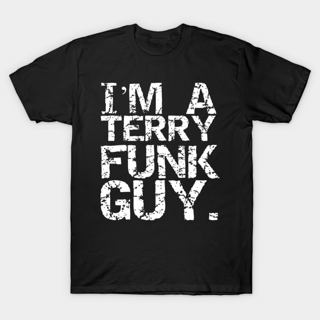 I'm a Terry Funk Guy! T-Shirt by capognad